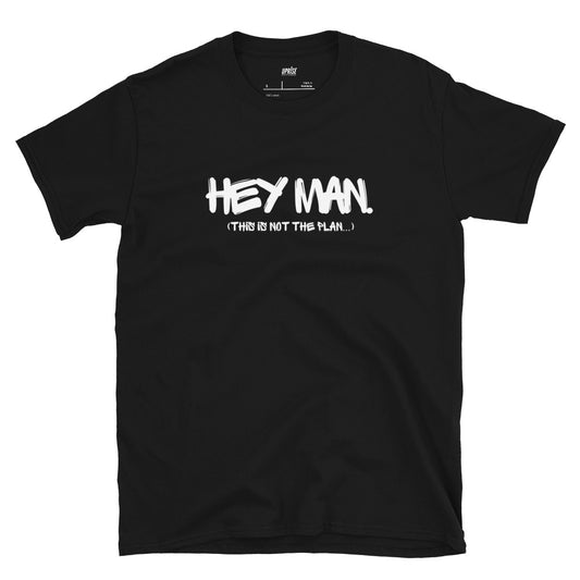 HEY MAN (THIS IS NOT THE PLAN) SHIRT